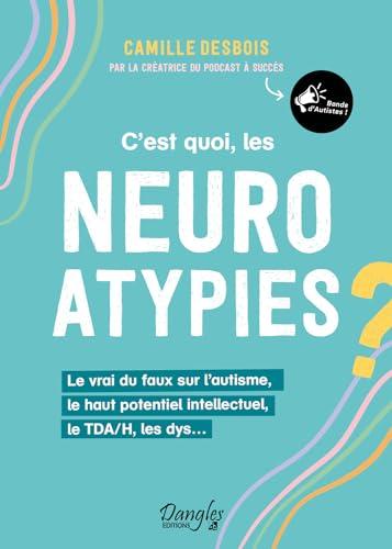 Portada de C’est quoi, les neuroatypies - Le vrai du faux sur l’autisme, le haut potentiel intellectuel, le TDA/H, les dys…